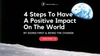 4 steps to have a positive impact on the world