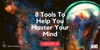 8 Tools To Help You Master Your Mind