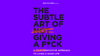 The Subtle Art of Giving A F*ck